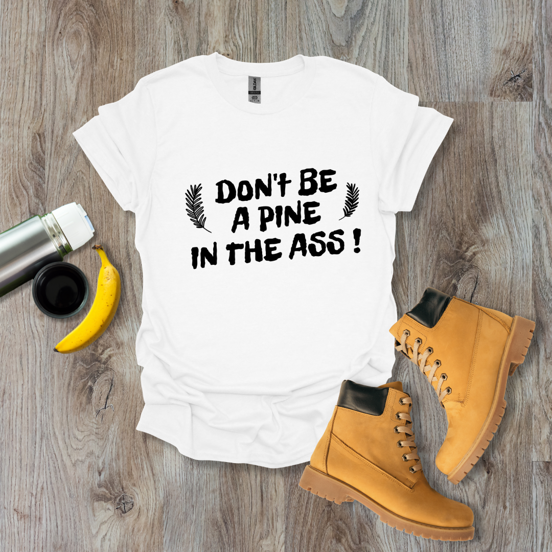 Pine in the Ass T-Shirt